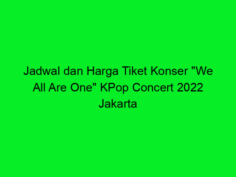 Jadwal Dan Harga Tiket Konser "We All Are One" KPop Concert 2022 ...