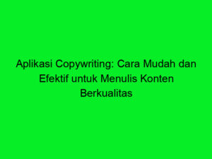 Aplikasi Copywriting Cara Mudah Dan Efektif Untuk Menulis Konten